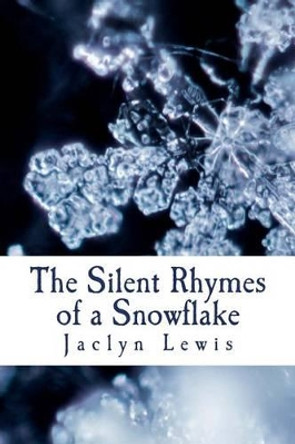 The Silent Rhymes of a Snowflake by Jaclyn Lewis