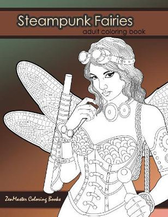 Steampunk Fairies Adult Coloring Book: Erotic coloring book for adults inspired by steampunk Victorian styles Zenmaster Coloring Books 9781537553122