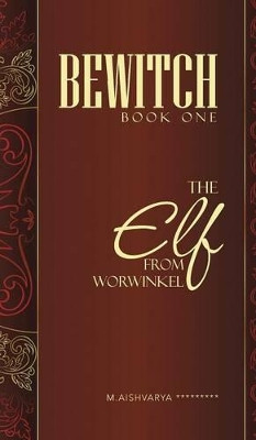 Bewitch Book One: The Elf from Worwinkel M Aishvarya ********* 9781482820386