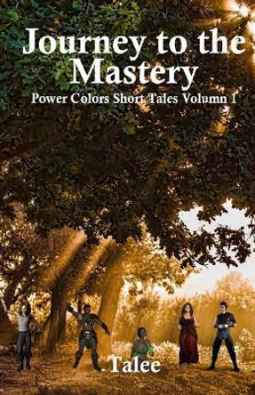 Journey To The Mastery: Power Colors Short Tales Volume 1 Talee 9781530495016