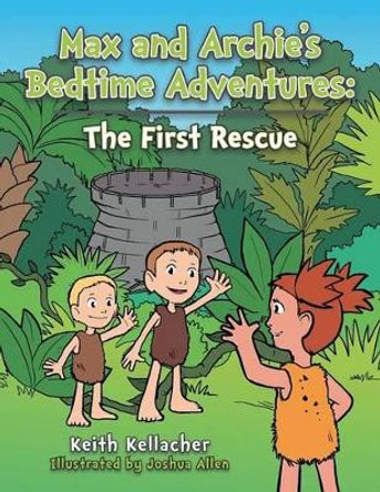 Max and Archie's Bedtime Adventures: The First Rescue Keith Kellacher 9781491884591