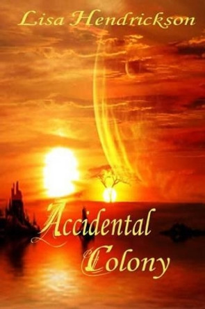 The Accidental Colony Lisa K Hendrickson 9781490362489