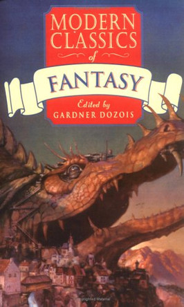 Modern Classics of Fantasy: A Treasure Trove of Fantastic Fiction from the 1940's to Today Gardner Dozois 9780312169312