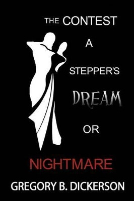 The Contest: A Stepper's Dream or Nightmare Gregory B Dickerson 9781477252932