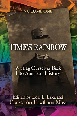 Time's Rainbow: Writing Ourselves Back Into American History Lori L Lake 9781633040328