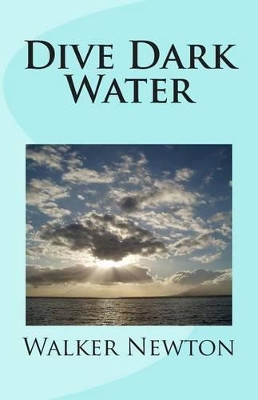 Dive Dark Water by Walker Newton