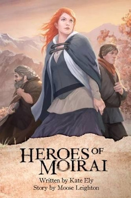 The Heroes of Moirai by Moose D Leighton