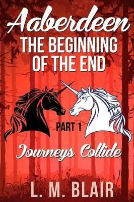 Aaberdeen: The Beginning of the End: Part 1: Journeys Collide L M Blair 9781537559131