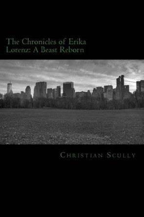 The Chronicles of Erika Lorenz: A Beast Reborn Christian Scully 9781537562124