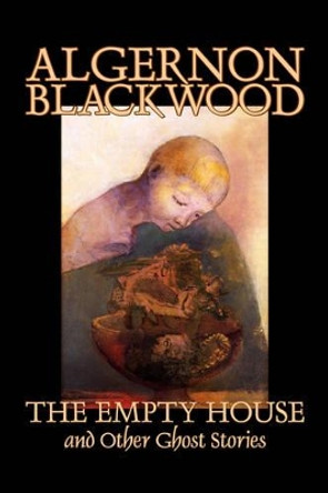 The Empty House and Other Ghost Stories Algernon Blackwood 9781598180121