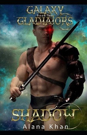 Shadow: Book Two in the Galaxy Gladiators Alien Abduction Romance Series Alana Khan 9781074217013