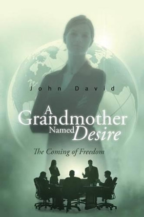 A Grandmother Named Desire: The Coming of Freedom John David 9781491893449