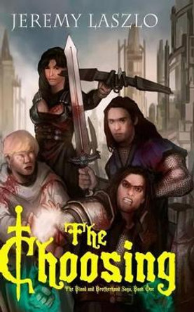 The Choosing: Book One of The Blood and Brotherhood Saga Jeremy Laszlo 9781494201654