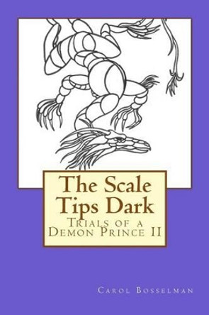 The Scale Tips Dark: Trials of a Demon Prince II Carol Bosselman 9781530239559