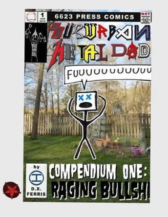 Suburban Metal Dad: Compendium One: Raging Bullsh*t (Years III and IV) D X Ferris 9780997597905