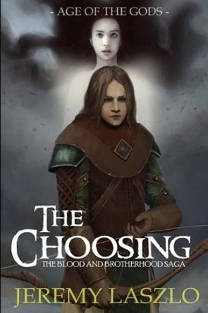 The Choosing: Book One of The Blood and Brotherhood Saga Jeremy Laszlo 9781475279757