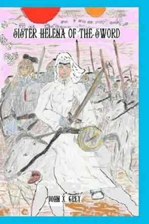 Sister Helena of the Sword by John X Grey