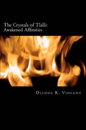 The Crystals of Tlalli: Awakened Affinities: The Crystals of Tlalli: Awakened Affinities Dianne R Vincent 9781478388197