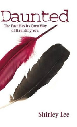 Daunted: The Past Has Its Own Way of Haunting You. Shirley Lee 9781482832938