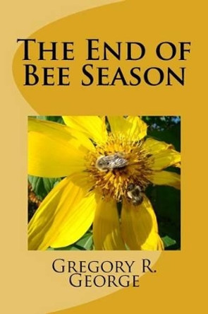 The End of Bee Season Gregory R George 9781490389844