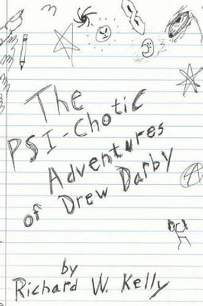 The Psi-Chotic Adventures of Drew Darby Richard W Kelly 9781481909785