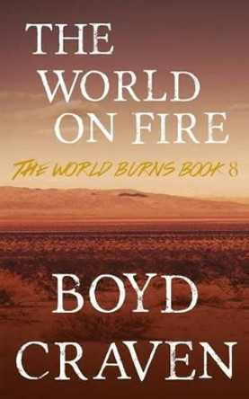 The World On Fire: A Post-Apocalyptic Story Boyd Craven III 9781530253050