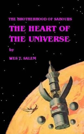 The Heart of the Universe: The Brotherhood of Sabours Wes T Salem 9781484179673