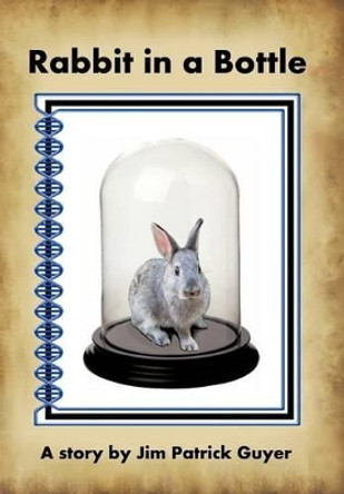 Rabbit in a Bottle Jim Patrick Guyer 9781477280423
