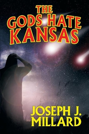 The Gods Hate Kansas Joseph J Millard 9781479445301