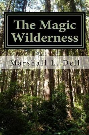 The Magic Wilderness Marshall L Dell 9781530259434