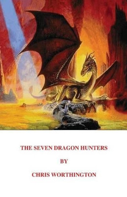 The Seven Dragon Hunters by Chris Worthington