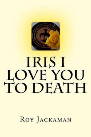 Iris I Love You to Death by Roy Jackaman Iris I Love You to Death by Roy Jackaman