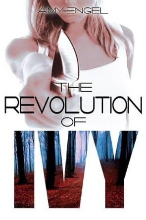 The Revolution of Ivy Amy Engel 9781633751156