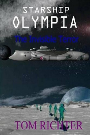 Starship Olympia: The Invisible Terror Tom M Richter, MR 9781495978449
