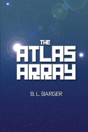 The Atlas Array B L Barger 9781480953697