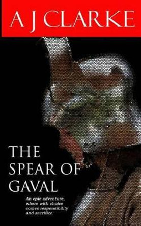 The Spear of Gaval A J Clarke 9781494221027