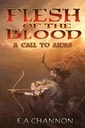 Flesh of the Blood - A Call to Arms E A Channon 9781537589077