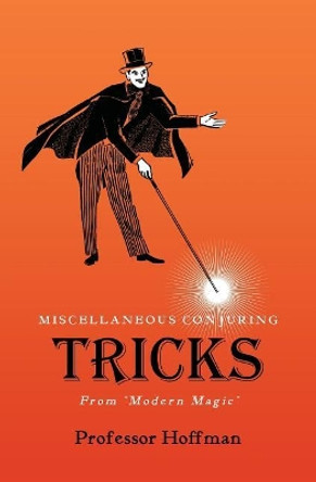 Miscellaneous Conjuring Tricks, From 'Modern Magic' Professor Hoffman 9781633915831