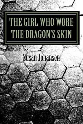 The Girl Who Wore The Dragon's Skin by Susan Johansen