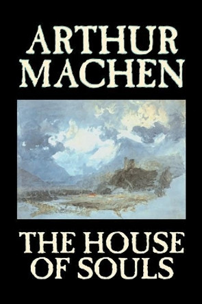 The House of Souls Arthur Machen 9781598188332