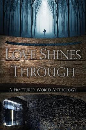 Love Shines Through: A Fractured World Anthology Kit Campbell 9781090133908