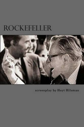 Rockefeller: a screenplay by Hoyt Hilsman Hoyt Hilsman 9781497403727