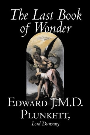The Last Book of Wonder by Edward J. M. D. Plunkett, Fiction, Classics, Fantasy, Horror by Edward J M D Plunkett