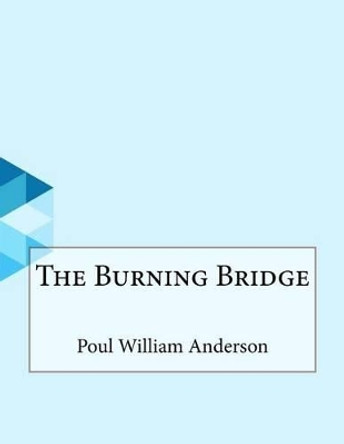 The Burning Bridge by Poul William Anderson The Burning Bridge by Poul William Anderson
