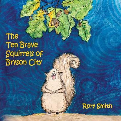 The Ten Brave Squirrels of Bryson City Rory Smith 9781478722359