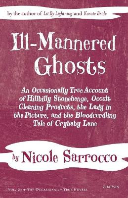 Ill-Mannered Ghosts: An Occasionally True Account of Hillbilly Stonehenge, Occult Cleaning Products, the Lady in the Picture, and the Bloodcurdling Tale of Crybaby Lane Nicole Sarrocco 9781633980358