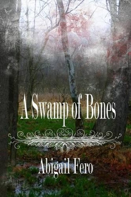 A Swamp of Bones by Abigail Fero