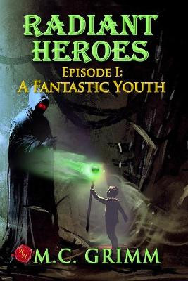 Radiant Heroes - Episode I by M C Grimm