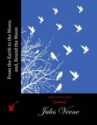 From the Earth to the Moon; and, Round the Moon Jules Verne 9781512041439