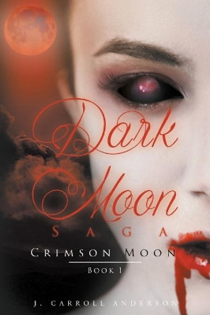 Dark Moon Saga - Crimson Moon- Book 1 J Carroll Anderson 9781634179607